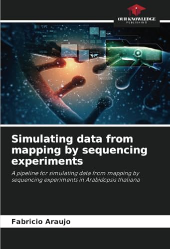 Simulating data from mapping by sequencing experiments: A pipeline for simulating data from mapping by sequencing experiments in Arabidopsis thaliana von Our Knowledge Publishing