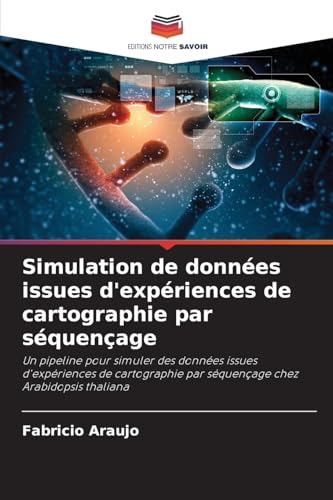 Simulation de données issues d'expériences de cartographie par séquençage: Un pipeline pour simuler des données issues d'expériences de cartographie par séquençage chez Arabidopsis thaliana von Editions Notre Savoir