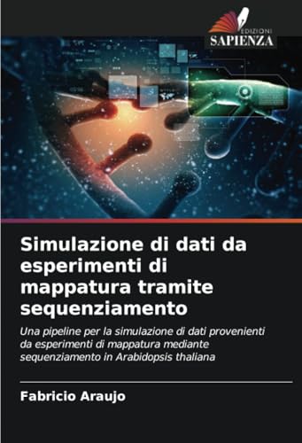 Simulazione di dati da esperimenti di mappatura tramite sequenziamento: Una pipeline per la simulazione di dati provenienti da esperimenti di mappatura mediante sequenziamento in Arabidopsis thaliana von Edizioni Sapienza