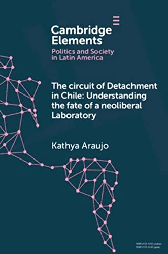 The Circuit of Detachment in Chile: Understanding the Fate of a Neoliberal Laboratory (Cambridge Elements: Elements in Politics and Society in Latin America) von Cambridge University Press