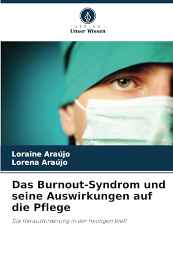 Das Burnout-Syndrom und seine Auswirkungen auf die Pflege: Die Herausforderung in der heutigen Welt von Verlag Unser Wissen