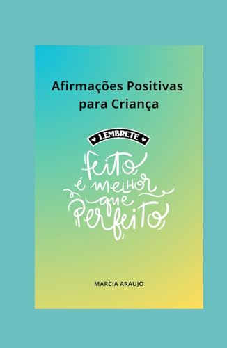 Afirmações Positivas para Criança: Feito é Melhor que Perfeito! Como ensinar Afirmação Positiva para Crianças. von Independently published