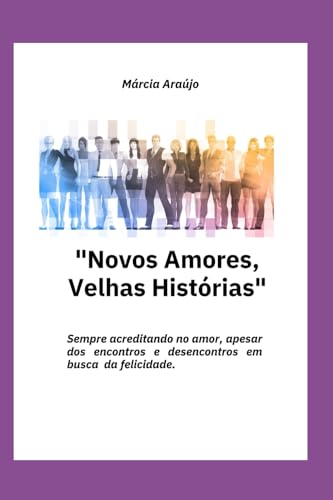 "Novos Amores, Velhas Histórias": Sempre acreditando no amor, apesar dos encontros e desencontros em busca da felicidade. von Independently published