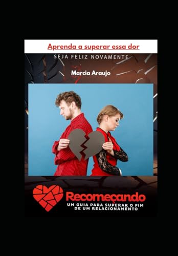 Recomeçando - Um Guia para Superar o Fim de um Relacionamento: Aprenda Superar Essa Dor e Seja Feliz Novamente von Independently published