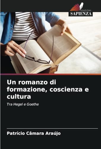 Un romanzo di formazione, coscienza e cultura: Tra Hegel e Goethe von Edizioni Sapienza