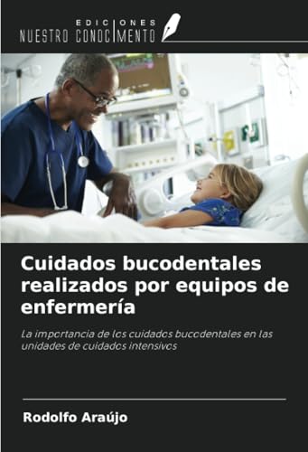 Cuidados bucodentales realizados por equipos de enfermería: La importancia de los cuidados bucodentales en las unidades de cuidados intensivos von Ediciones Nuestro Conocimiento
