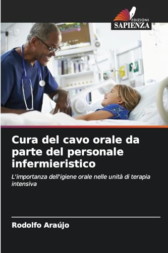 Cura del cavo orale da parte del personale infermieristico: L'importanza dell'igiene orale nelle unità di terapia intensiva von Edizioni Sapienza