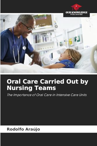 Oral Care Carried Out by Nursing Teams: The Importance of Oral Care in Intensive Care Units von Our Knowledge Publishing
