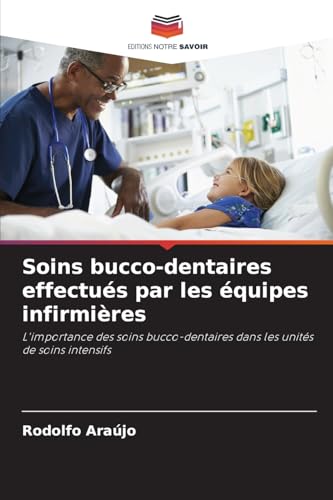 Soins bucco-dentaires effectués par les équipes infirmières: L'importance des soins bucco-dentaires dans les unités de soins intensifs von Editions Notre Savoir