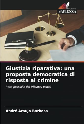 Giustizia riparativa: una proposta democratica di risposta al crimine: Resa possibile dai tribunali penali von Edizioni Sapienza