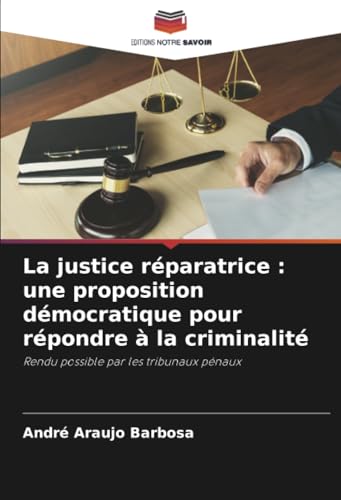 La justice réparatrice : une proposition démocratique pour répondre à la criminalité: Rendu possible par les tribunaux pénaux von Editions Notre Savoir