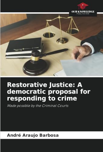 Restorative Justice: A democratic proposal for responding to crime: Made possible by the Criminal Courts von Our Knowledge Publishing