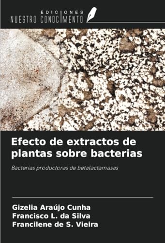 Efecto de extractos de plantas sobre bacterias: Bacterias productoras de betalactamasas von Ediciones Nuestro Conocimiento