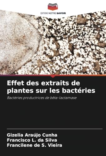 Effet des extraits de plantes sur les bactéries: Bactéries productrices de bêta-lactamase von Editions Notre Savoir