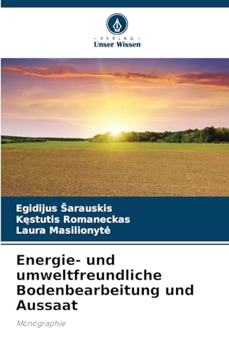 Energie- und umweltfreundliche Bodenbearbeitung und Aussaat: Monographie von Verlag Unser Wissen
