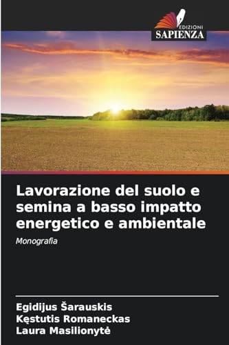 Lavorazione del suolo e semina a basso impatto energetico e ambientale: Monografia von Edizioni Sapienza