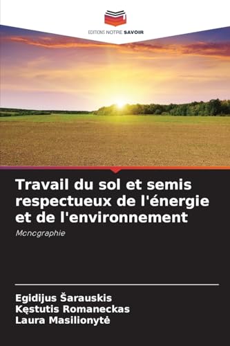 Travail du sol et semis respectueux de l'énergie et de l'environnement: Monographie von Editions Notre Savoir
