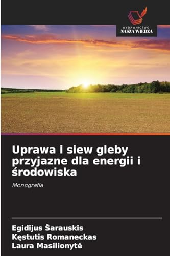 Uprawa i siew gleby przyjazne dla energii i ¿rodowiska: Monografia von Wydawnictwo Nasza Wiedza