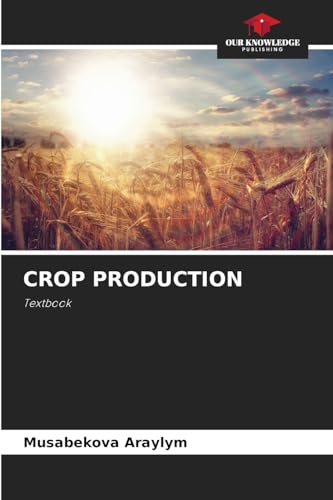 CROP PRODUCTION: Textbook von Our Knowledge Publishing