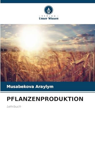 PFLANZENPRODUKTION: Lehrbuch von Verlag Unser Wissen