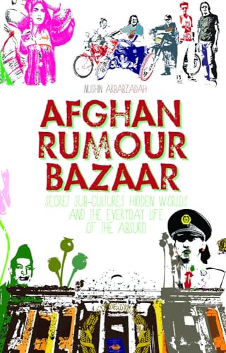 Afghan Rumour Bazaar: Secret Sub-Cultures, Hidden Worlds and the Everyday Life of the Absurd von Hurst