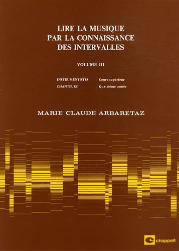 Lire La Musique Par La Connaissance Vol. 3: Des Intervalles. Instrumentistes : Cours SupeRieur / Chanteurs : 4 e AnneE: Volume 3