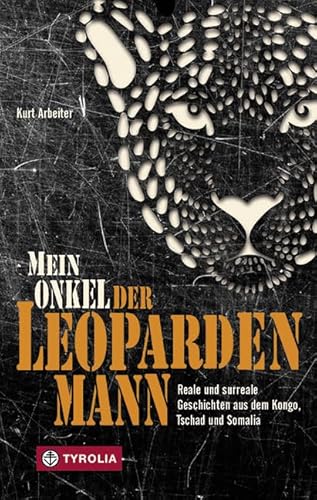 Mein Onkel der Leopardenmann: Reale und surreale Geschichten aus dem Kongo, Tschad und Somalia