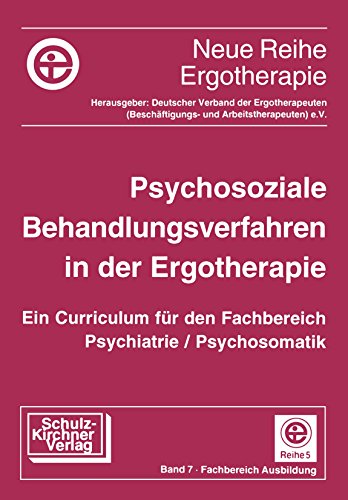 Psychosoziale Behandlungsverfahren in der Ergotherapie: Ein Curriculum f. d. Fachbereich Psychiatrie/Psychomatik von Schulz-Kirchner
