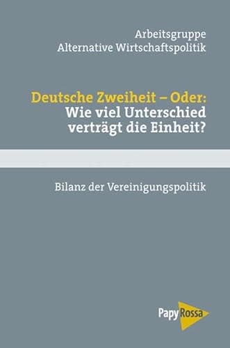 Deutsche Zweiheit - Oder: Wie viel Unterschied verträgt die Einheit? Bilanz der Vereinigungspolitik von PapyRossa Verlag