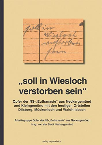 'soll in Wiesloch verstorben sein': Opfer der NS-'Euthanasie' aus Neckargemünd und Kleingemünd mit den heutigen Ortsteilen Dilsberg, Mückenloch und Waldhilsbach von verlag regionalkultur