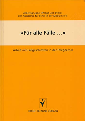 "Für alle Fälle...": Arbeit mit Fallgeschichten in der Pflegeethik (Brigitte Kunz Verlag)