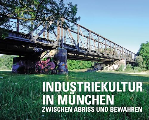 Industriekultur in München: Zwischen Abriss und Bewahren von Schiermeier, Franz