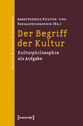 Der Begriff der Kultur: Kulturphilosophie als Aufgabe (Edition Moderne Postmoderne)