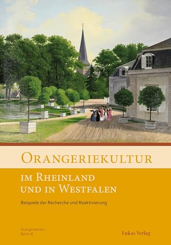 Orangeriekultur im Rheinland und in Westfalen: Beispiele der Recherche und Reaktivierung (Schriftenreihe des Arbeitskreises Orangerien in Deutschland e.V.)