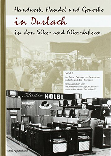 Handwerk, Handel und Gewerbe in Durlach in den 50er- und 60er-Jahren (Beiträge zur Geschichte Durlachs und des Pfinzgaus) von verlag regionalkultur