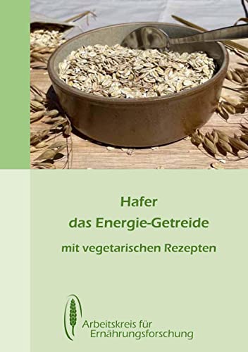 Hafer - das Energiegetreide: mit vegetarischen Rezepten von Arbeitskreis