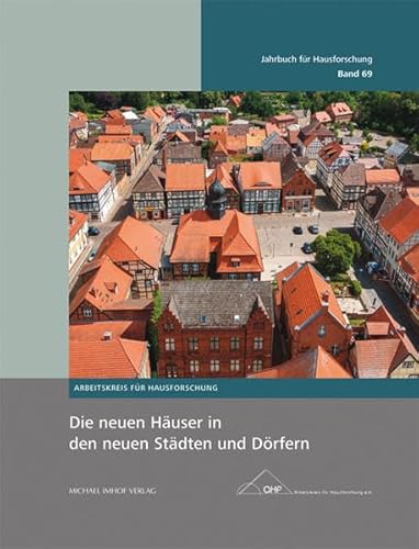Die neuen Häuser in den neuen Städten und Dörfern (Jahrbuch für Hausforschung, Band 69): Neuerungen im Hausbau unter dem Einfluss der Landesherren und ... vom Arbeitskreis für Hausforschung e.V.) von Imhof Verlag