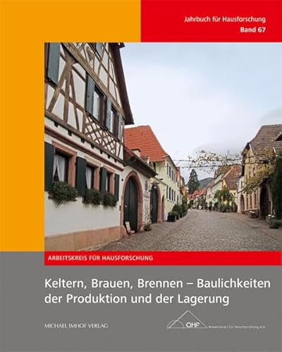 Keltern, Brauen, Brennen - Baulichkeiten der Produktion und der Lagerung: Jahrbuch für Hausforschung Band 67 von Imhof Verlag