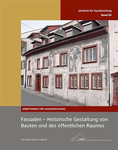 Fassaden - Historische Gestaltung von Bauten und des öffentlichen Raumes: Jahrbuch für Hausforschung Band 65 (Jahrbuch für Hausforschung: Herausgegeben vom Arbeitskreis für Hausforschung e.V.) von Imhof, Petersberg