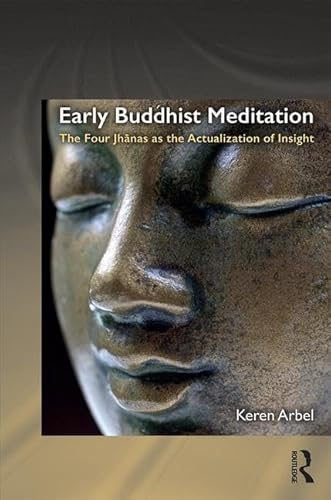 Early Buddhist Meditation: The Four Jhanas as the Actualization of Insight (Routledge Critical Studies in Buddhism)