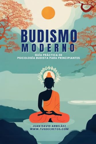 Budismo Moderno: Guía Práctica De Psicología Budista Para Principiantes: Un libro sobre las enseñanzas de Buda, las Cuatro Nobles Verdades, el Noble Óctuple Sendero y la psicología budista Budismo Moderno: Guía Práctica De Psicología Budista Para Principiantes: Un libro sobre las enseñanzas de Buda, las Cuatro Nobles Verdades, el Noble Óctuple Sendero y la psicología budista von Independently published