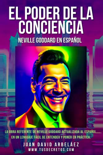 EL PODER DE LA CONCIENCIA - Neville Goddard en Español: La obra referente de Neville Goddard actualizada al español, en un lenguaje fácil de entender ... Siglo 21 (El Poder del YO SOY actualizado)) von Independently published