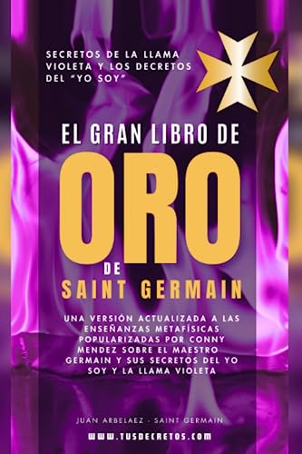 El Gran Libro De Oro De Saint Germain - Secretos De La Llama Violeta Y Los Decretos Del YO SOY: Una versión actualizada a las enseñanzas metafísicas ... Siglo 21 (El Poder del YO SOY actualizado)) El Gran Libro De Oro De Saint Germain - Secretos De La Llama Violeta Y Los Decretos Del YO SOY: Una versión actualizada a las enseñanzas metafísicas ... Siglo 21 (El Poder del YO SOY actualizado)) von Independently published