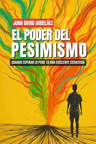 El Poder Del Pesimismo - Cuando Esperar Lo Peor Es Una Excelente Estrategia: Cómo Aprovechar El Pesimismo Constructivo Para Asumir La Vida Con ... de la Vida que Nadie Te Cuenta, Band 2) El Poder Del Pesimismo - Cuando Esperar Lo Peor Es Una Excelente Estrategia: Cómo Aprovechar El Pesimismo Constructivo Para Asumir La Vida Con ... de la Vida que Nadie Te Cuenta, Band 2) von Independently published