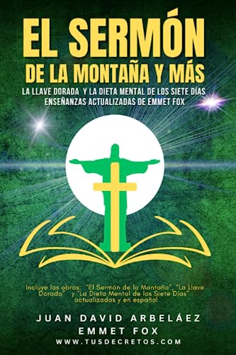 El SERMON DE LA MONTAÑA Y MÁS (La Llave Dorada y La Dieta Mental de los Siete Días) Enseñanzas Actualizadas de Emmet Fox: Incluye las obras “El Sermón ... de los Siete Días” actualizadas y en español von Independently published