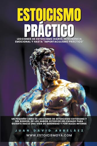 Estoicismo Práctico - Lecciones De Estoicismo Diario, Inteligencia Emocional Y Hasta "Importaculismo Práctico" (Estoicismo YA, Band 1) von Juan David Arbelaez