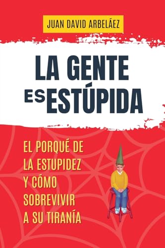La Gente es Estúpida - El Porqué De La Estupidez Y Cómo Sobrevivir A Su Tiranía (Importacuslismo Práctico, Band 1) von Juan David Arbelaez