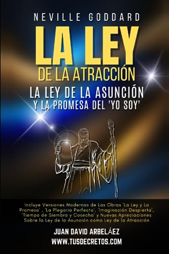Neville Goddard: La Ley de La Atracción, La Ley De La Asunción Y La Promesa Del ‘Yo Soy’: Incluye Las Obras 'La Ley y La Promesa' , 'La Plegaria ... Siglo 21 (El Poder del YO SOY actualizado))