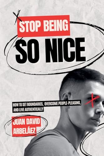 Stop Being So Nice - How to Set Boundaries, Overcome People-Pleasing, and Live Authentically Stop Being So Nice - How to Set Boundaries, Overcome People-Pleasing, and Live Authentically von Juan David Arbelaez