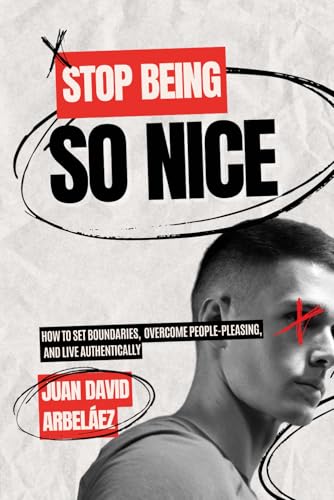 Stop Being So Nice: How to Set Boundaries, Overcome People-Pleasing, and Live Authentically Stop Being So Nice: How to Set Boundaries, Overcome People-Pleasing, and Live Authentically von Independently published